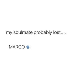 the text reads,'my soulmate probably lost marco'on a white background