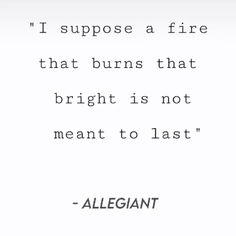 a quote that reads, i suppose a fire that burns that bright is not meant to last