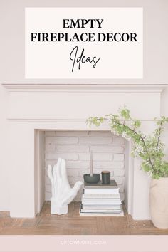 a white fireplace with the words empty fireplace decor ideas above it and a stack of books