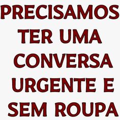 the words in spanish are red and black on a white background that says, preciamos ter uma conversa urgente e sem roupa