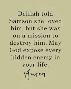 an image with the words, delilah told samson she loved him, but she was on a mission to destroy him may god expose every hidden enemy in your life