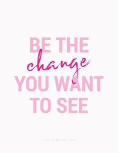 the words be the change you want to see are in pink and black on a white background