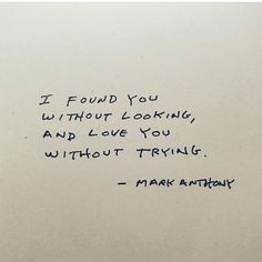 a piece of paper with writing on it that says i found you without looking, and love you without trying