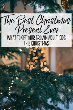 a christmas tree with the words, the best christmas present ever what to get your grown adult kids this christmas season