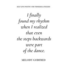 a quote from melody goodfred that reads, i finally found my rhythm when i reached that even the steps backwardss were part of the dance