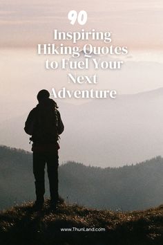 a person standing on top of a hill with the words, 90 inspirational hiking quotes to fuel your next adventure