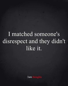 a quote that reads i matched someone's disrespect and they didn't like it