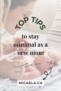 a woman holding a baby in her arms with the words top tips to stay minimal as a new mom