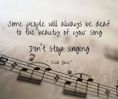 some people will always be dead to the beauty of your song don't stop singing