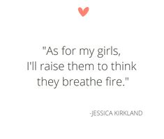 a quote with the words as for my girls, i'll raise them to think they breathe fire