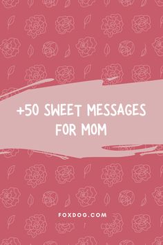 the text reads, 50 sweet messages for mom on a pink background with white flowers