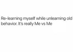 a white background with the words re - learning myself while unleaning old behavior it's really me vs me