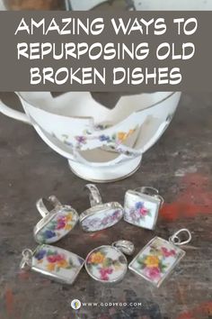 an image of broken dishes with the title amazing ways to repurposing old broken dishes