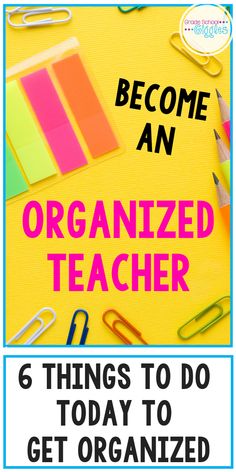 an organized teacher's desk with the text, become an organized teacher 6 things to do today to get organized