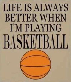 a basketball ball with the words life is always better when i'm playing basketball