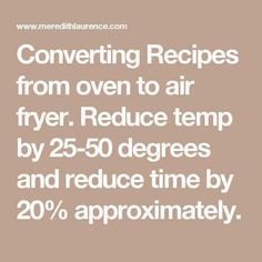 the text reads, converting recipes from oven to air fryer reduce temperature by 25 - 50 degrees and reduce time by 20 % approximately