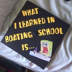 a graduation cap that says, what i learned in boating school is spongebob