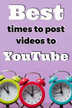 three colorful alarm clocks with the words best times to post videos to youtube tube on them