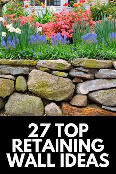 a rock wall with flowers in the background and text overlay that reads 27 top retaining wall ideas