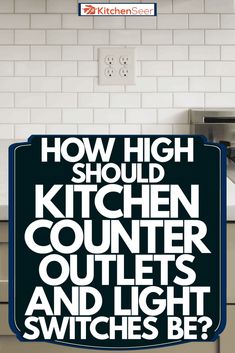 a kitchen counter with the words how high should kitchen counter outlets and light switches be?