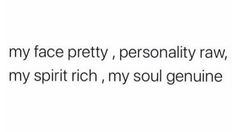 the text that says, my face pretty, personality raw, my spirit rich, my soul genuine