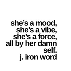 the words are written in black and white, which reads she's a mood, she's a vibe, she's a force, all by her damn self j iron word