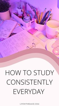 a cluttered desk with notes, pens and notebooks on it text reads how to study constantly every day