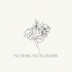 a black and white drawing of a flower with the words no rain, no flowers