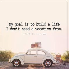 a white vw bug with a suitcase on top of it's roof and the words, my goal is to build a life i don't need a vacation from