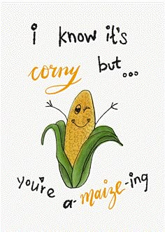 a drawing of a corn on the cob that says i know it's going but you're a maize - ing