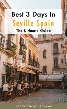 people sitting at tables in front of buildings with text overlay reading best 3 days in sevillie spain the ultimate guide