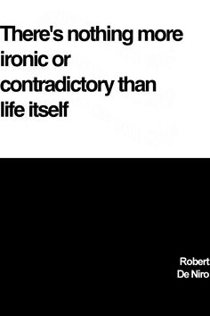 there's nothing more ironic or contadictory than life itself by robert de niro