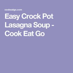 the easy crock pot lasagna soup cook eat go is an easy way to make