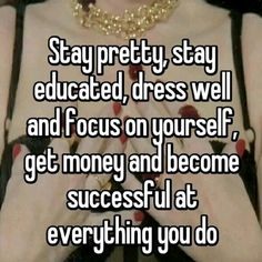 a woman with her hands in her chest saying stay pretty, stay educated, dress well and focus on yourself get money and become successful at everything you do