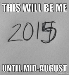 this will be me 2015 until mid - august written in black ink on white paper