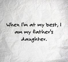 a piece of paper with the words, when i'm at my best, i am my father's daughter