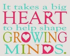 a quote that says it takes a big heart to help shape growing minds with colorful letters