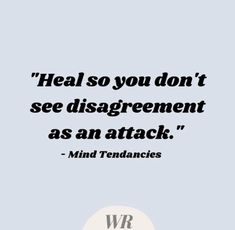 a quote that says, heal so you don't see disagreement as an attack