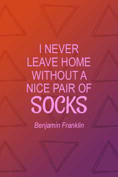 a quote that reads, i never leave home without a nice pair of socks