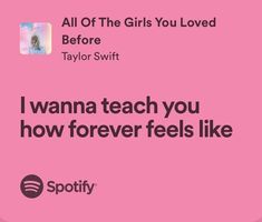 a pink background with the words, i wanna teach you how forever feels like spotty