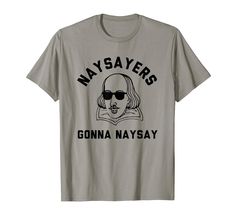 a gray t - shirt with the words, maybes gonna naysay on it