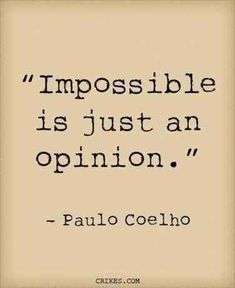 a quote that reads impossible is just an opinion - paul coelhoo on it