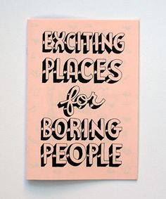 a piece of paper that says exciting places for boring people on the side of a wall