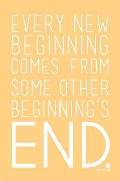 a yellow and white poster with the words, every new beginning comes from some other beginning's end