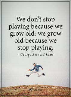 a man jumping up into the air with a quote above him that reads, we don't stop playing because we grow old, we grow old, we