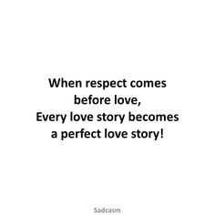 a quote that reads when respect comes before love, every love story becomes a perfect love story