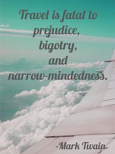 an airplane wing with the words travel is fatal to prejudice, bigoty, and narrow - minded