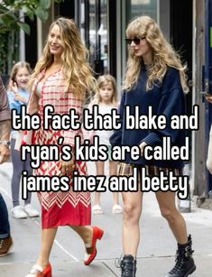 two women walking down the street with text that reads, the fact that bake and ryan's kids are called james neza and betty