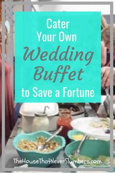 a buffet table filled with lots of food and people standing around it, text reads cater your own wedding buffet to save a fortune