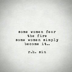 a black and white photo with the words, some women fear the fire some women simply become it